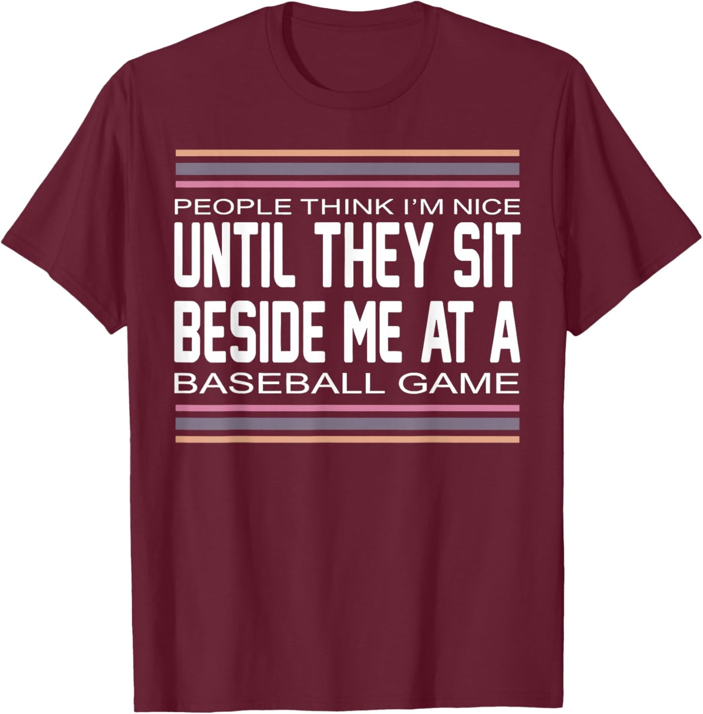 People Think I M Nice Until They Sit Beside Me at A Baseball T-Shirt - T-Shirt | Maroon