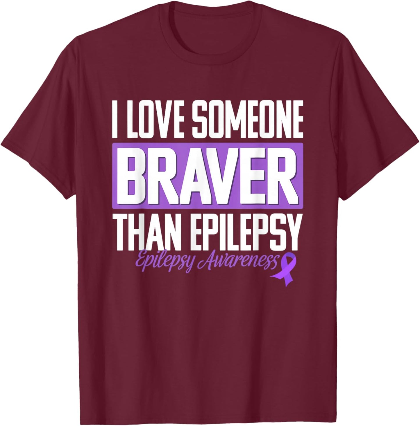 Epilepsy Awareness Month i Love Someone Braver Than Epilepsy T-Shirt - T-Shirt | Maroon