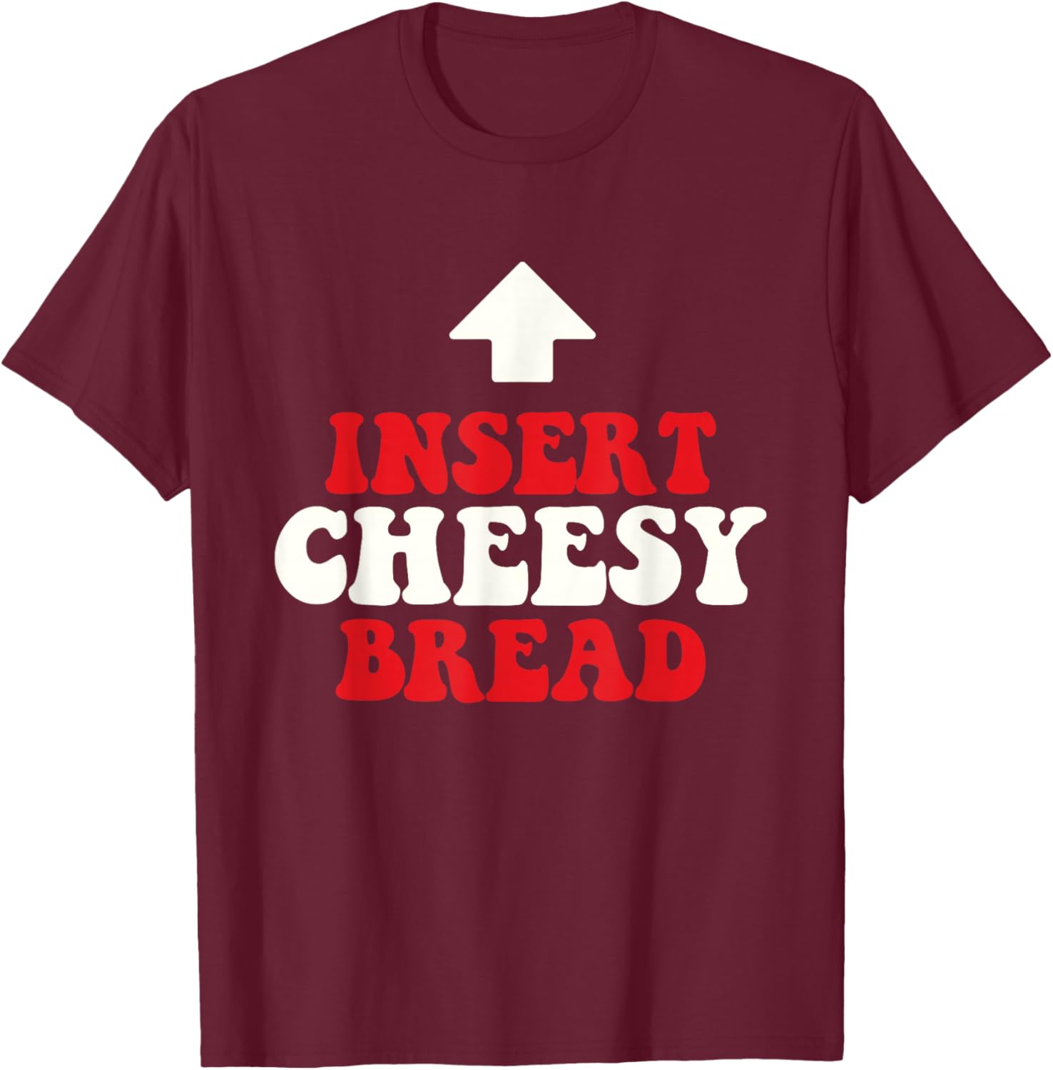 Insert Cheesy Bread - Food Lover Pizza Baker Italian Food T-Shirt - T-Shirt | Maroon
