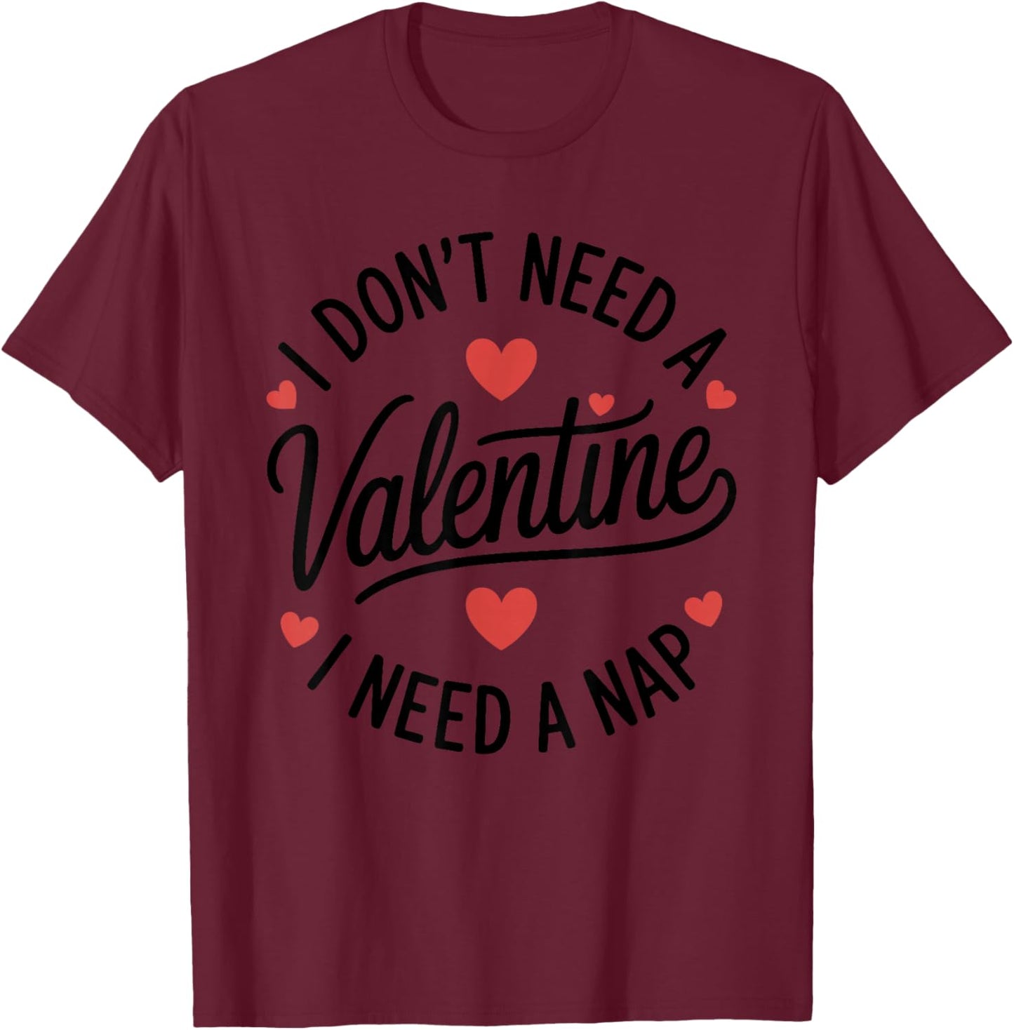 I Dont Need A Valentine I Need A Nap Valentine´s Day Humor T-Shirt - T-Shirt | Maroon
