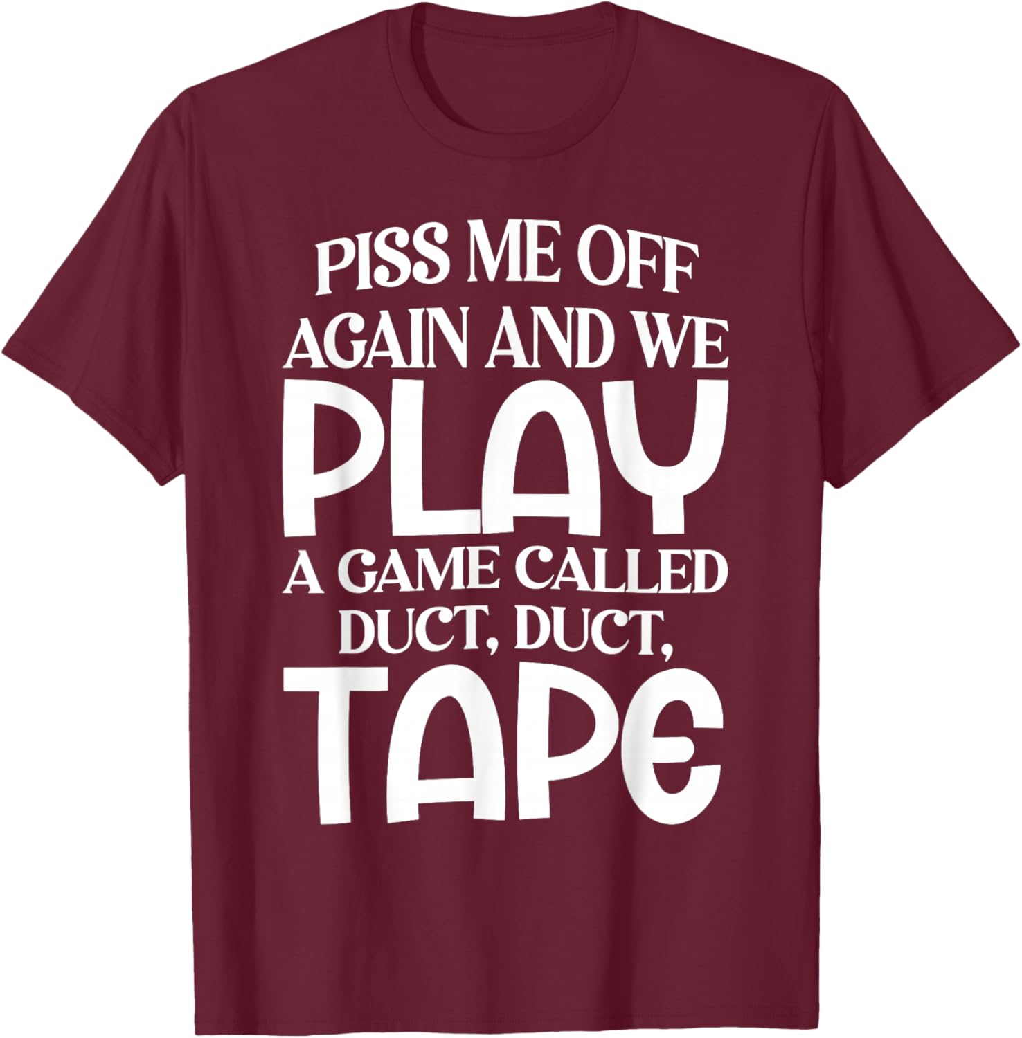 Piss Me Off Again and We Play A Game Called Duct Duct Tape T-Shirt - T-Shirt | Maroon