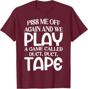 Piss Me Off Again and We Play A Game Called Duct Duct Tape T-Shirt - T-Shirt | Maroon