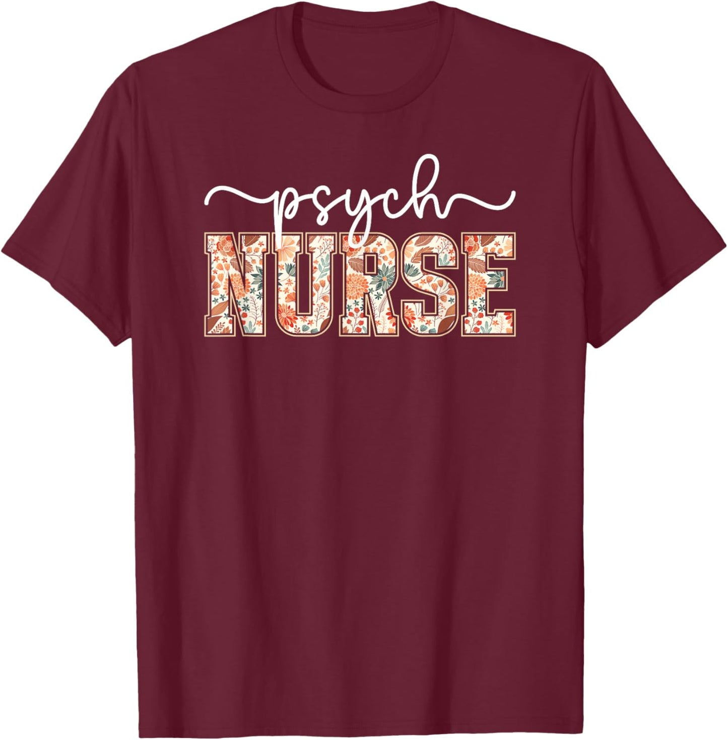 Psych Nurse Flowers Psychiatric Nursing Psychiatric Nurse T-Shirt - T-Shirt | Maroon