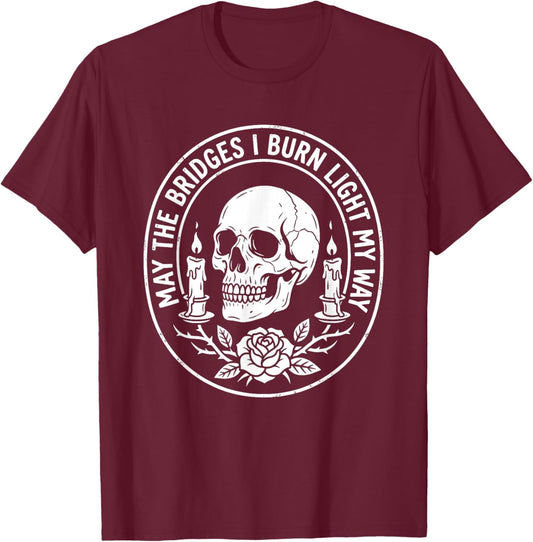 May The Bridges I Burn Light The Way Gothic Skull Quote T-Shirt - T-Shirt | Maroon
