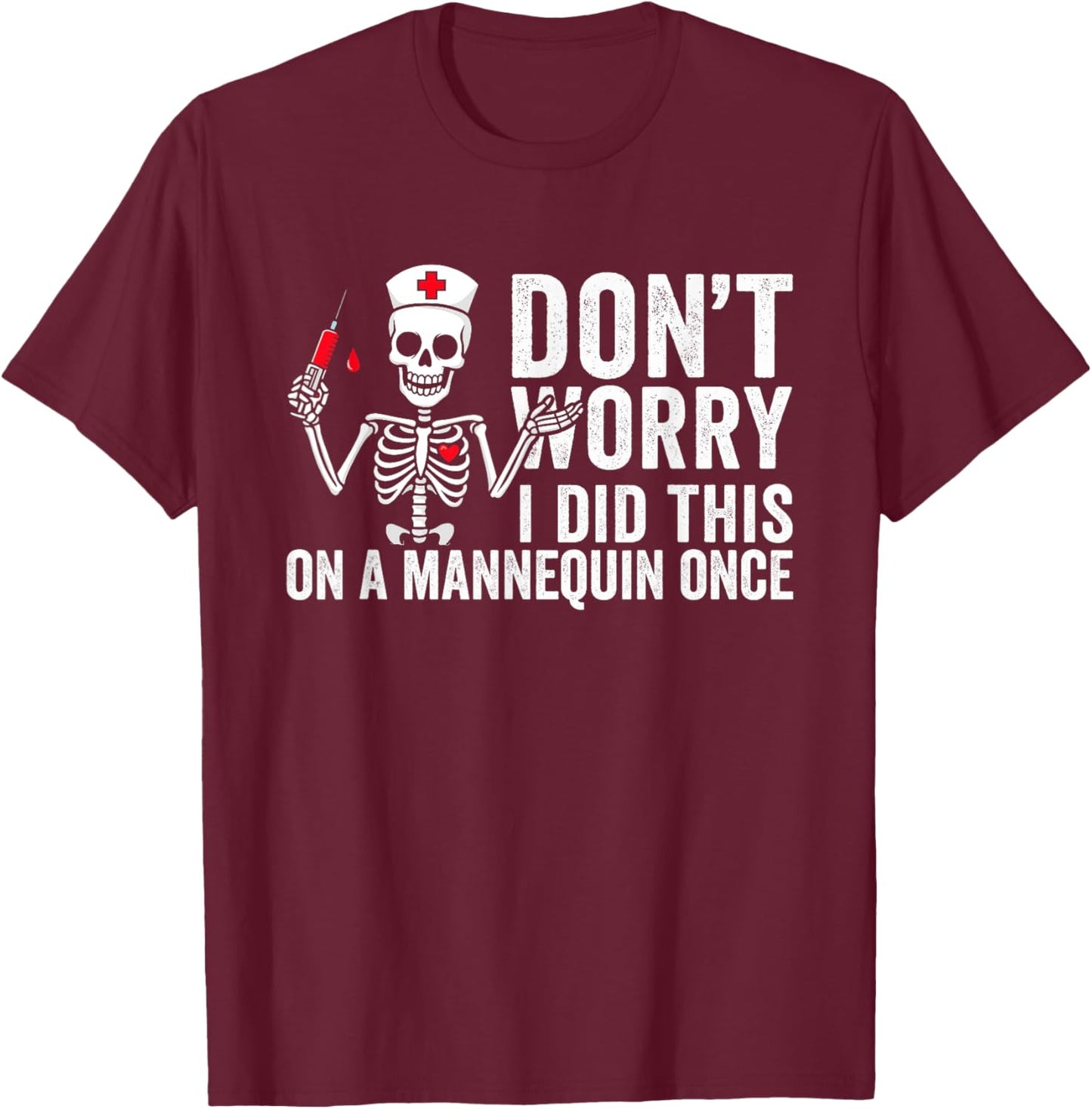 Don't Worry I Did This On A Mannequin Once Skeleton Nurse T-Shirt - T-Shirt | Maroon