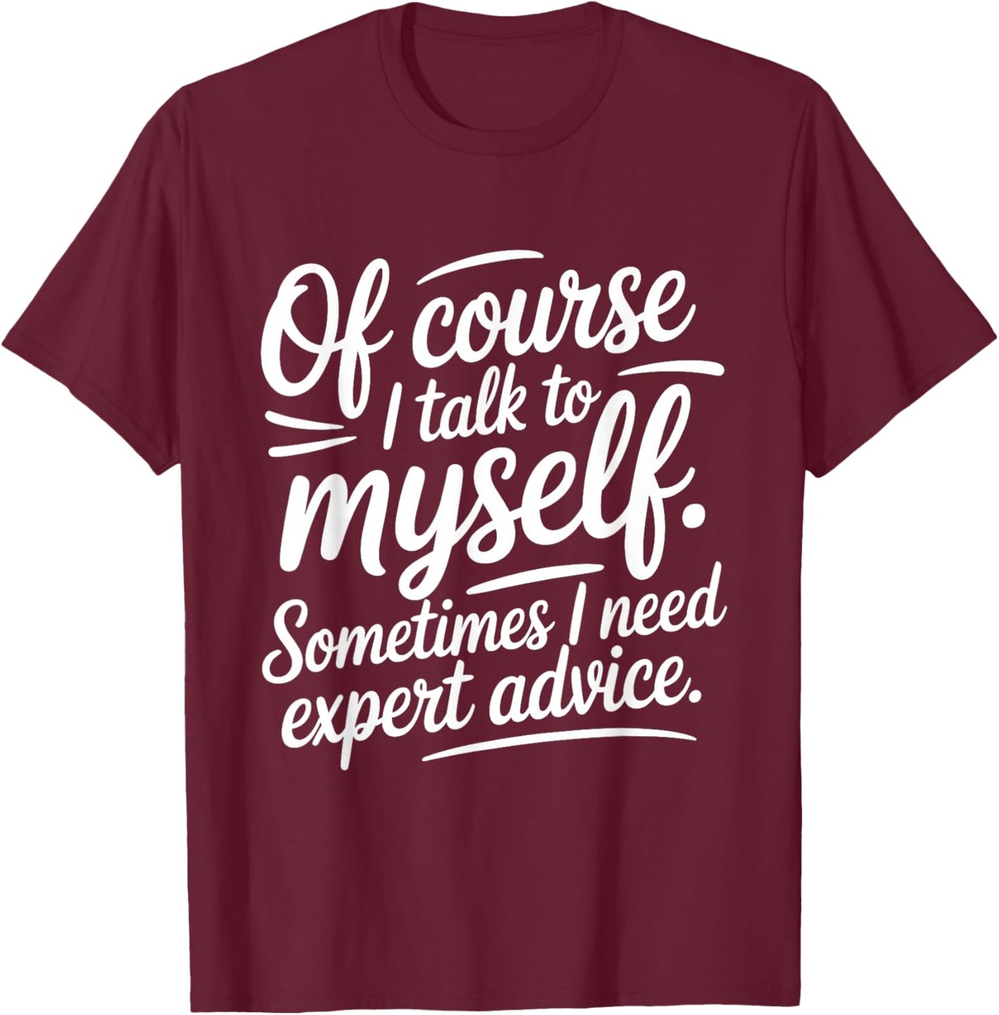 of Course I Talk to Myself Sometimes I Need Expert Advice T-Shirt - T-Shirt | Maroon