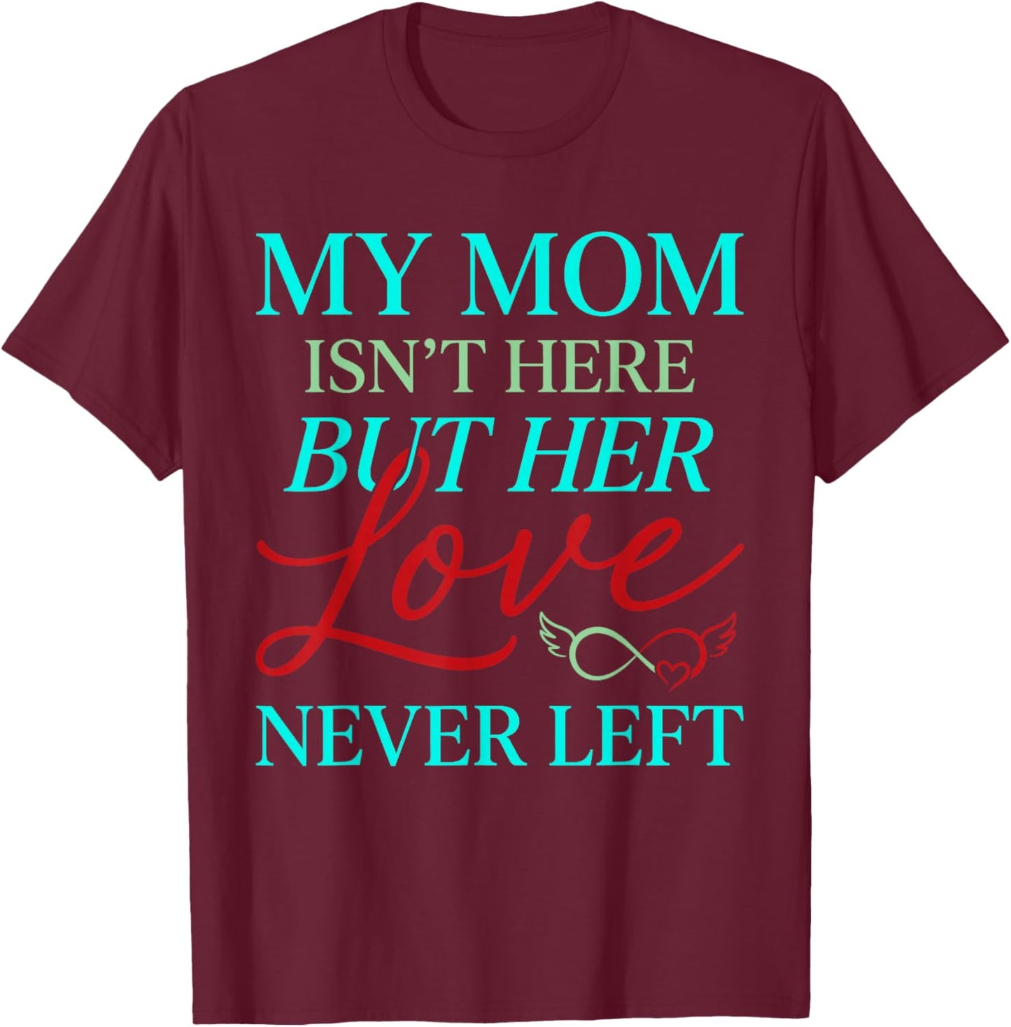 Remembrance My Mom is Not Here But Her Love Never Left T-Shirt - T-Shirt | Maroon