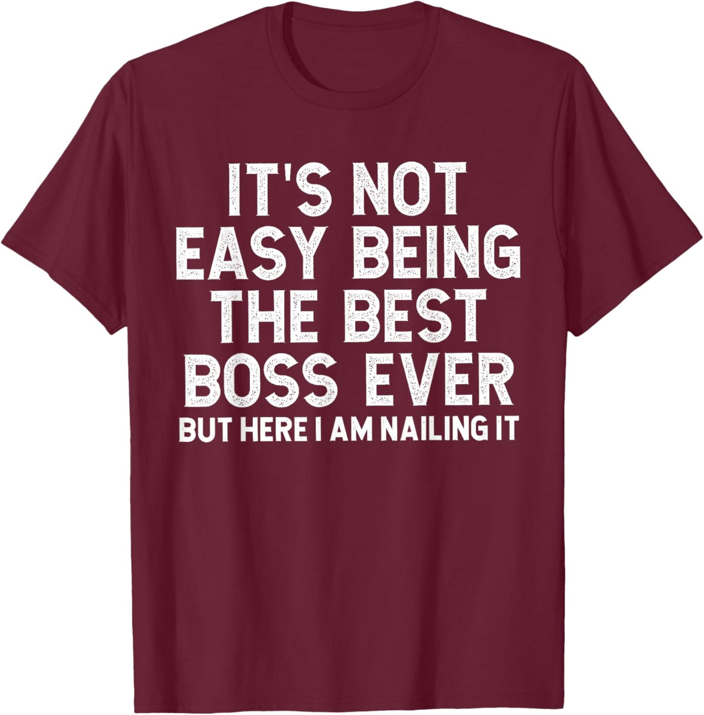 It’s Not Easy Being The Best Boss Ever Funny Quote T-Shirt - T-Shirt | Maroon