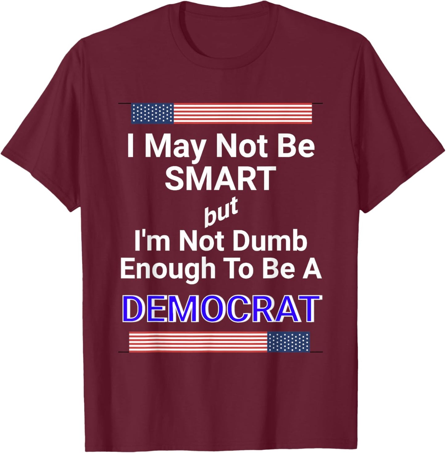 Bold Anti-Democrat Political Satire Statement Meme T-Shirt - T-Shirt | Maroon