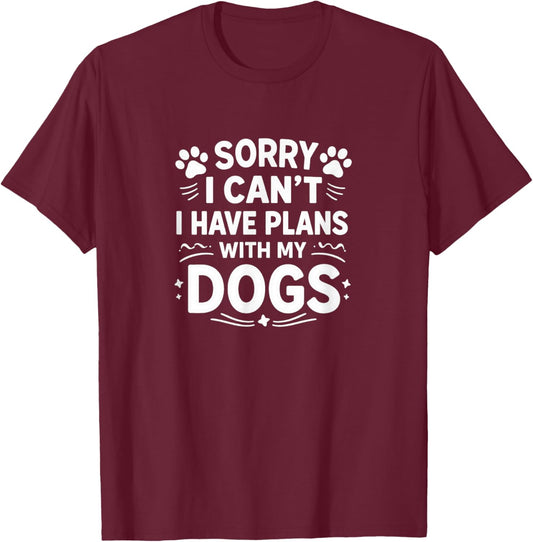 Sorry I Can't - I Have Plans with My Dogs T-Shirt - T-Shirt | Maroon