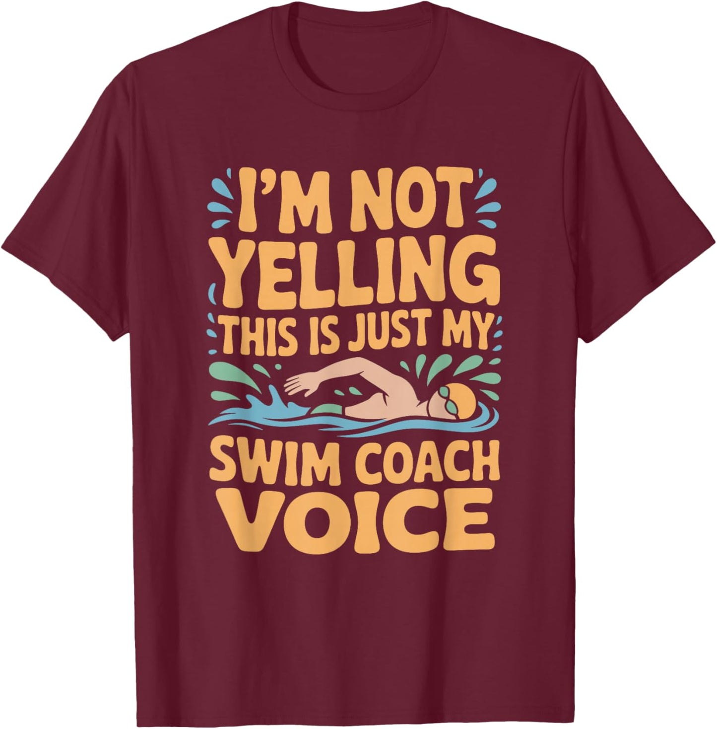 I’m Not Yelling This is Just My Swim Coach Voice, Swimmer T-Shirt - T-Shirt | Maroon
