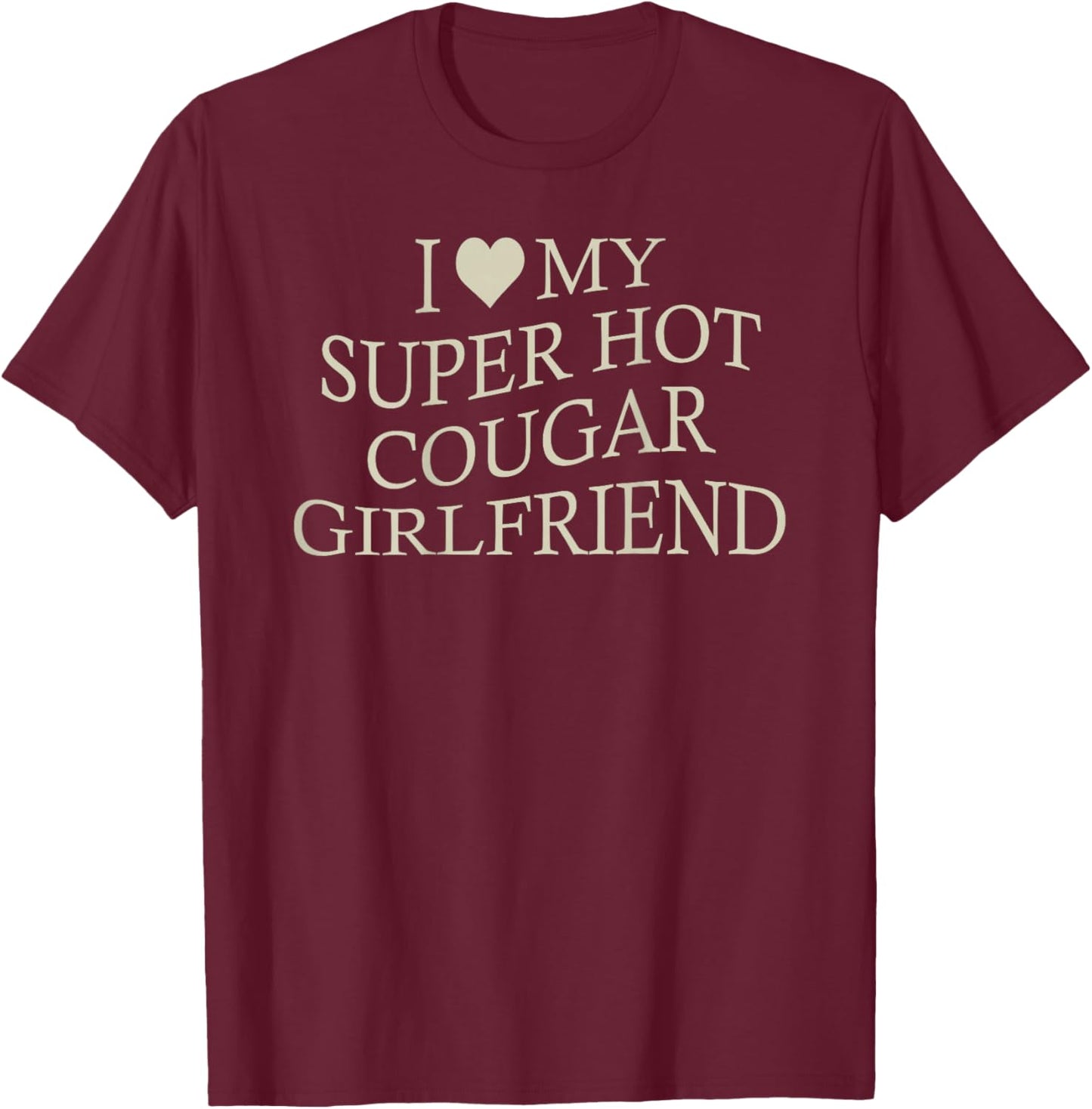 I Love My Super Hot Cougar Girlfriend Funny Age Gap On Back T-Shirt - T-Shirt | Maroon