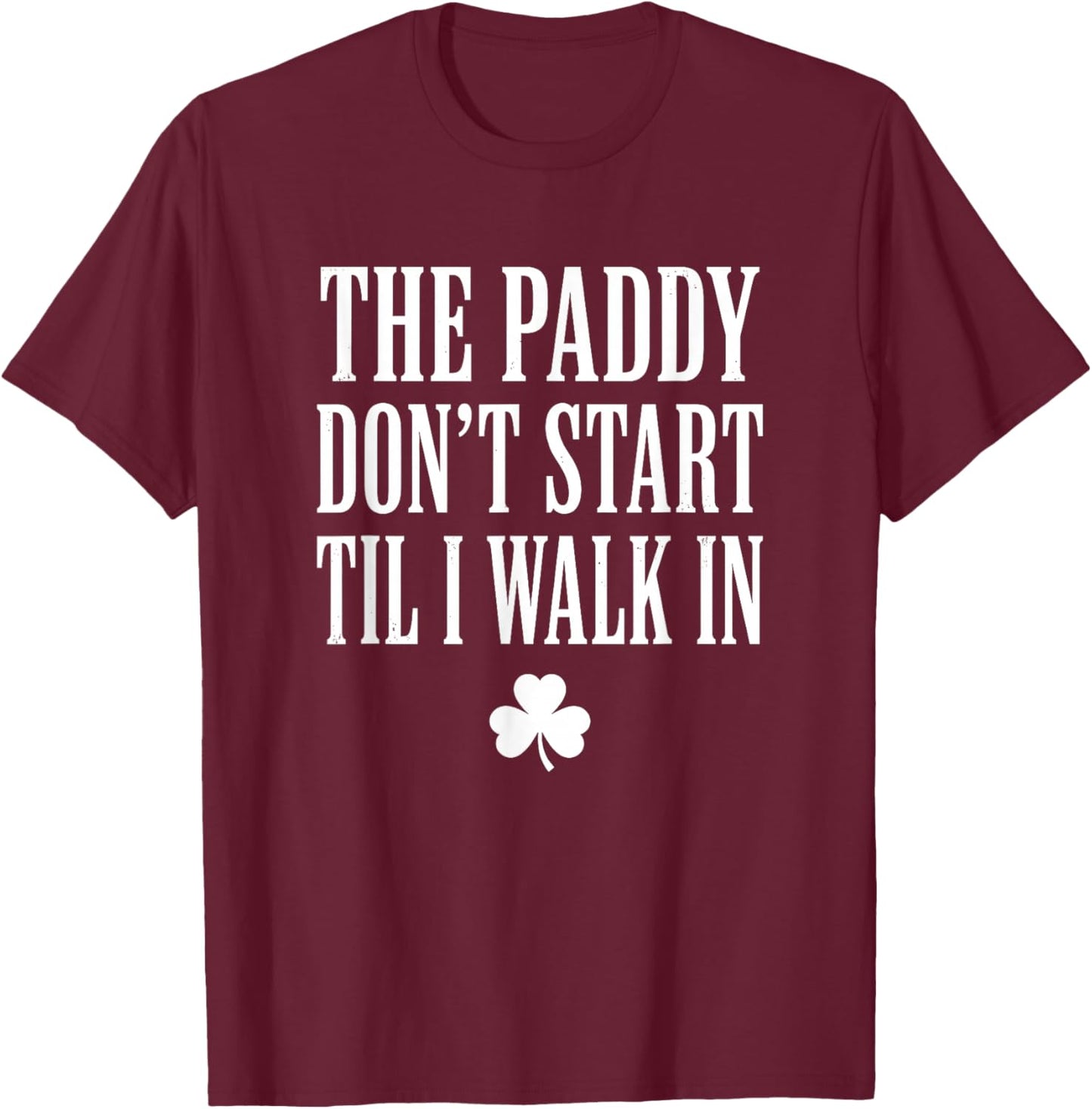 The Paddy Don't Start Til I Walk in St Patricks Day T-Shirt - T-Shirt | Maroon