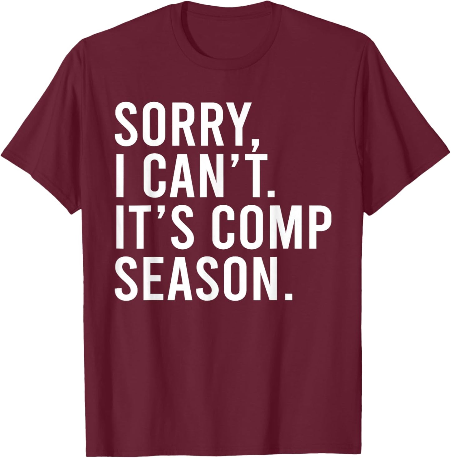 Sorry I Can't It's Comp Season Cheer Comp Dance Funny Saying T-Shirt - T-Shirt | Maroon