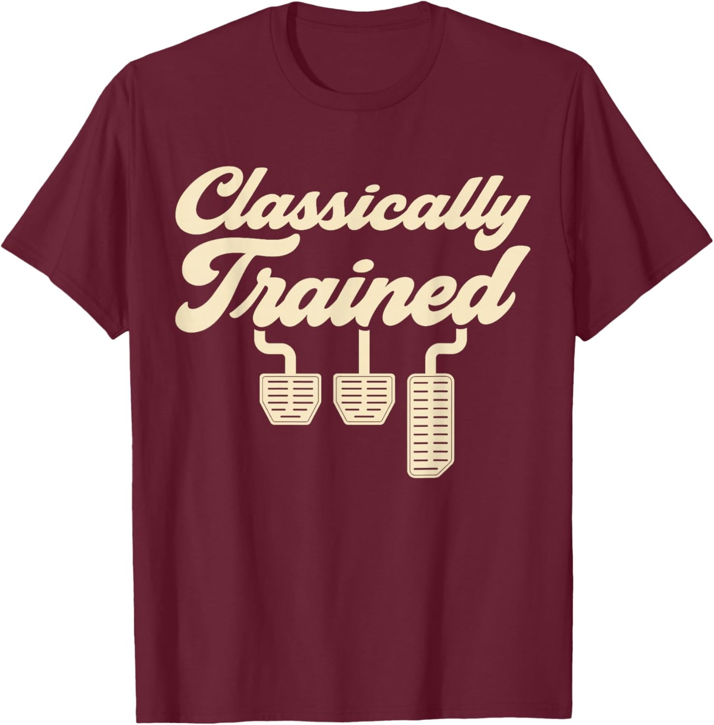 Classically Trained Manual Car Pedals Driving T-Shirt - T-Shirt | Maroon