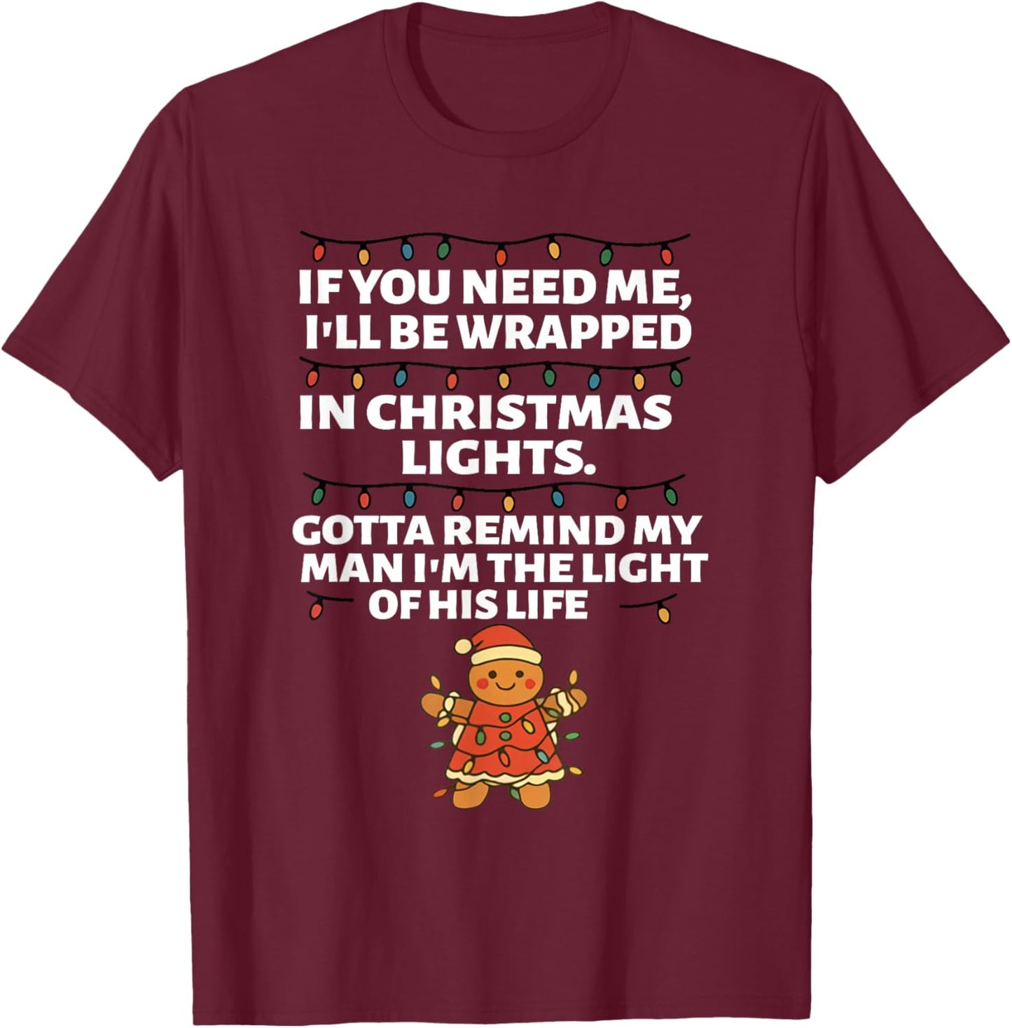 If You Need Me I'll Be Wrapped in Christmas Lights Gotta T-Shirt - T-Shirt | Maroon
