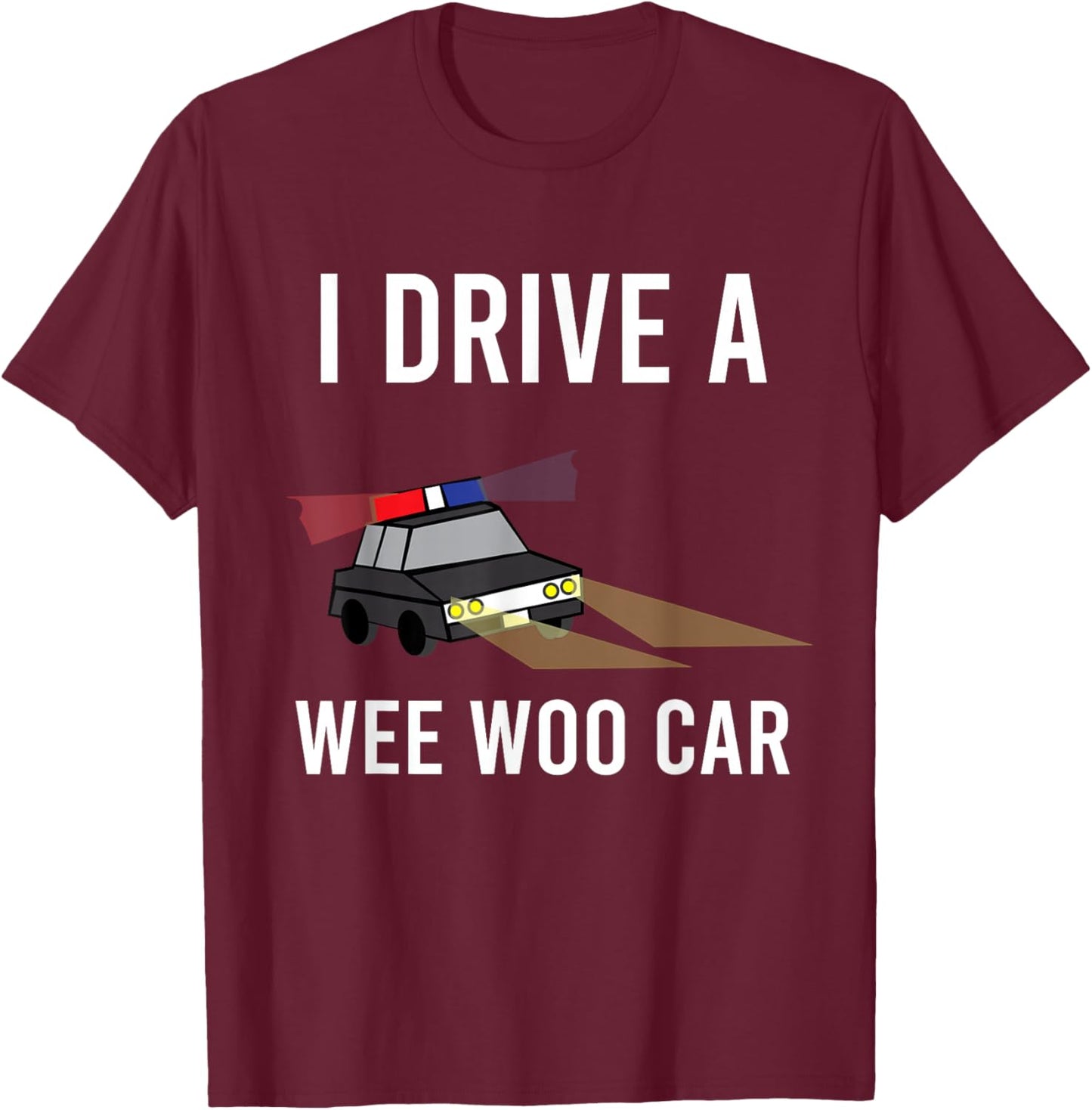 I Drive A Wee Woo Car Funny Police Officer Joke Father's Day T-Shirt - T-Shirt | Maroon