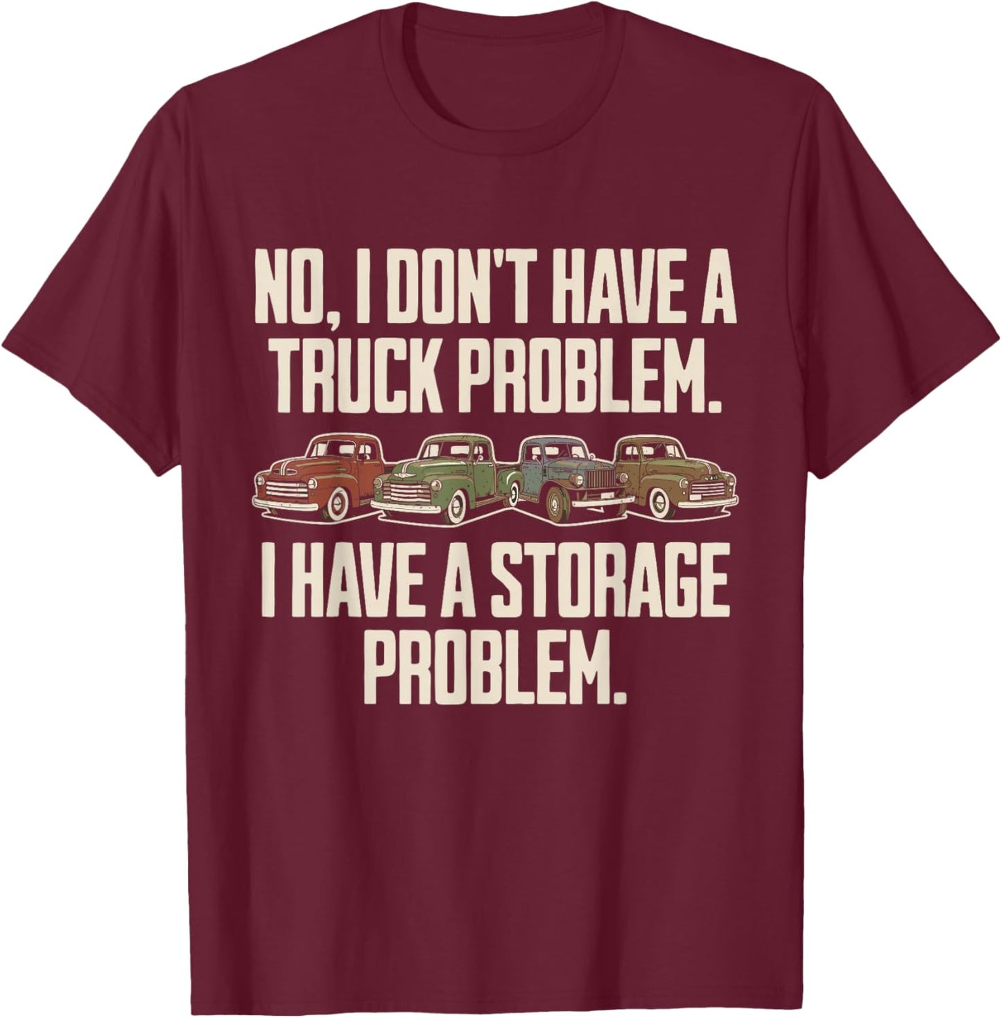 I Dont Have a Truck Problem I Have a Storage Problem T-Shirt - T-Shirt | Maroon