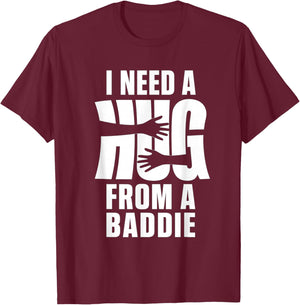 I Need A Hug from A Baddie Shirt Funny Saying Quote T-Shirt - T-Shirt | Maroon