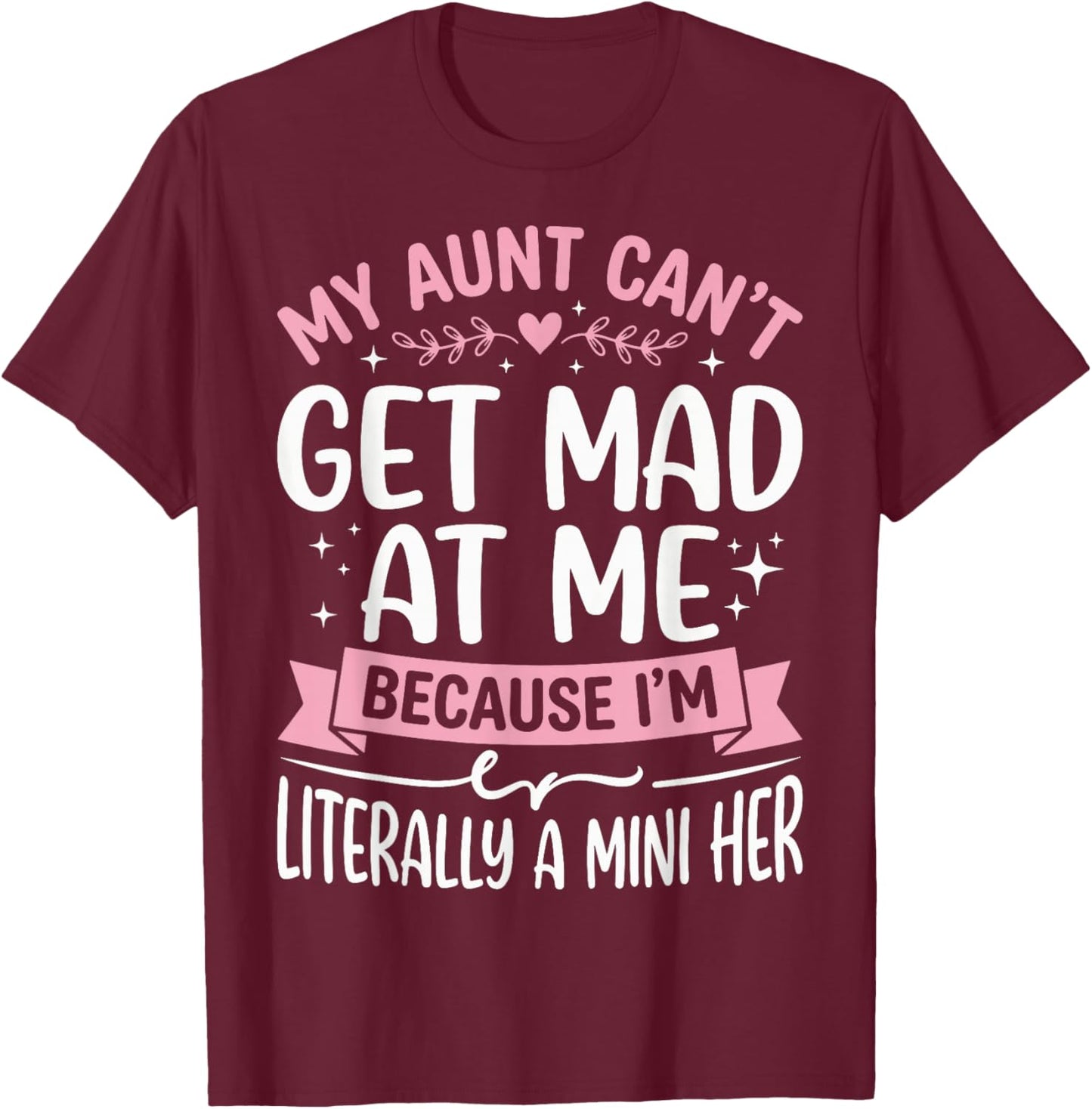 My Aunt Can't Get Mad at Me Because I'm Literally A Mini Her T-Shirt - T-Shirt | Maroon