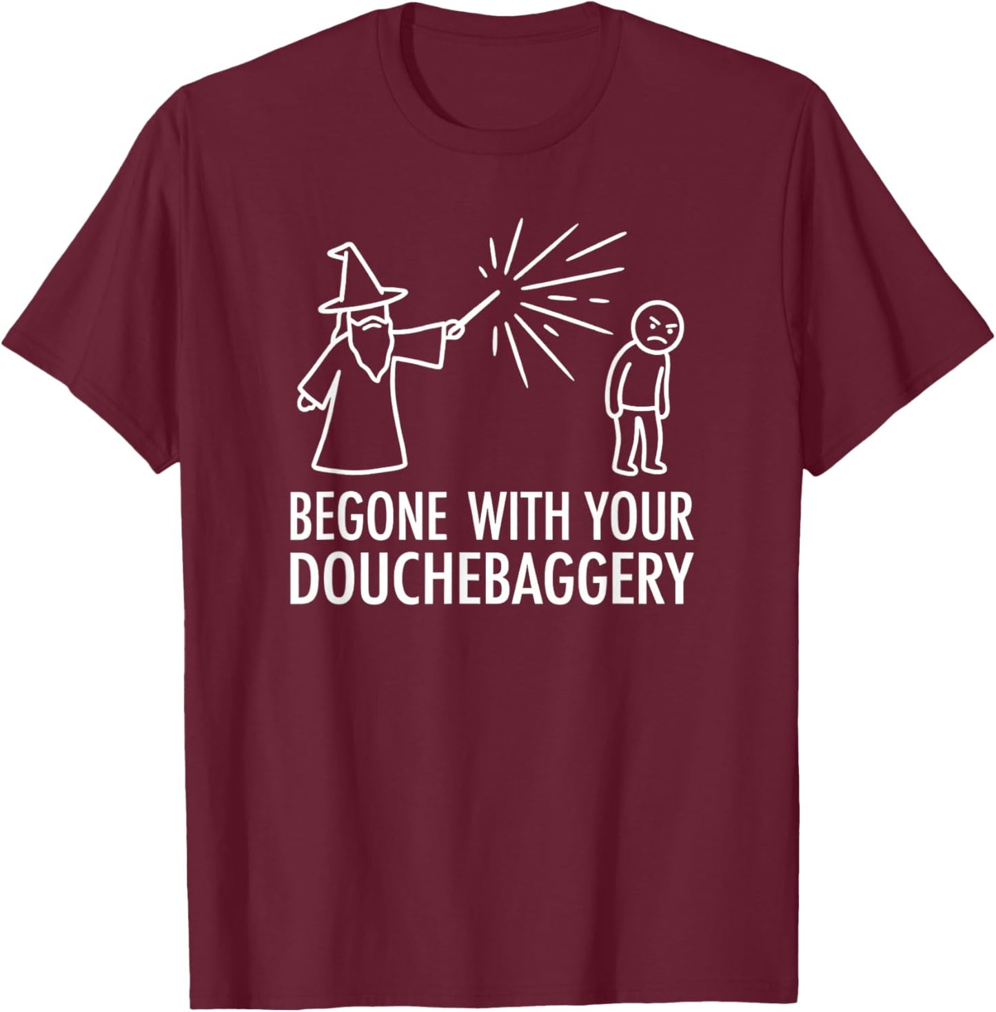 Funny Begone with Your Douchebaggery Wizard Spell T-Shirt - T-Shirt | Maroon