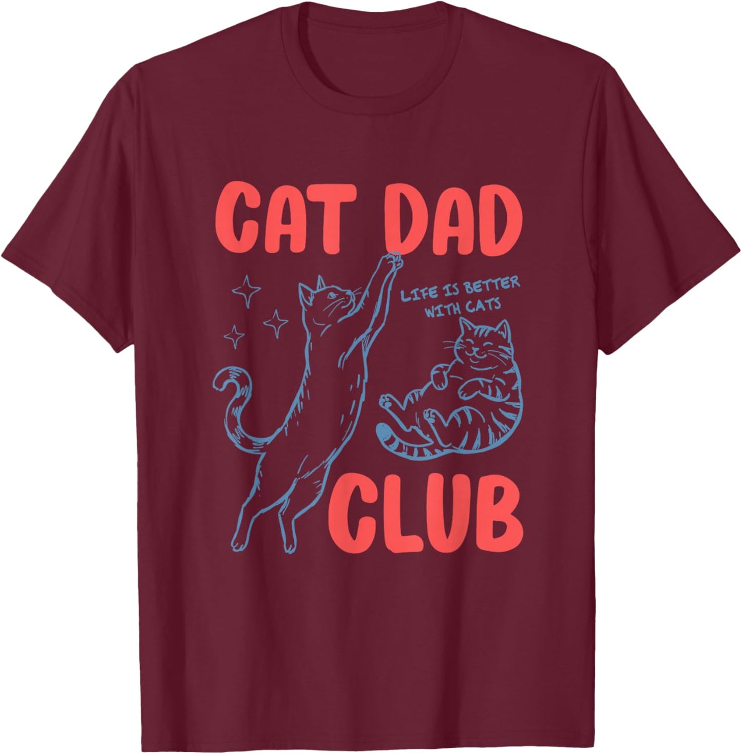 Cat Dad Club Fathers Day Life is Better with Cats Kitten Men T-Shirt - T-Shirt | Maroon