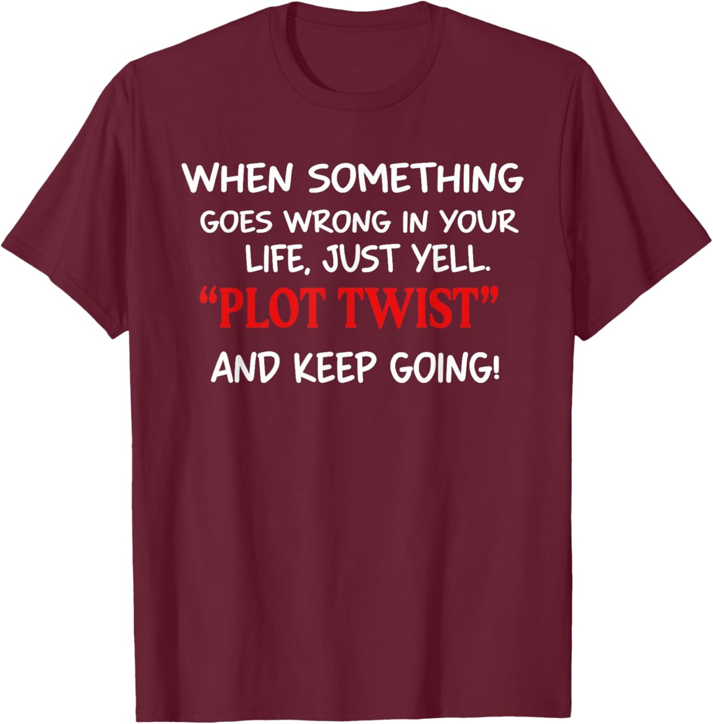 When Something Goes Wrong in Your Life Just Yell Plot Twist T-Shirt - T-Shirt | Maroon