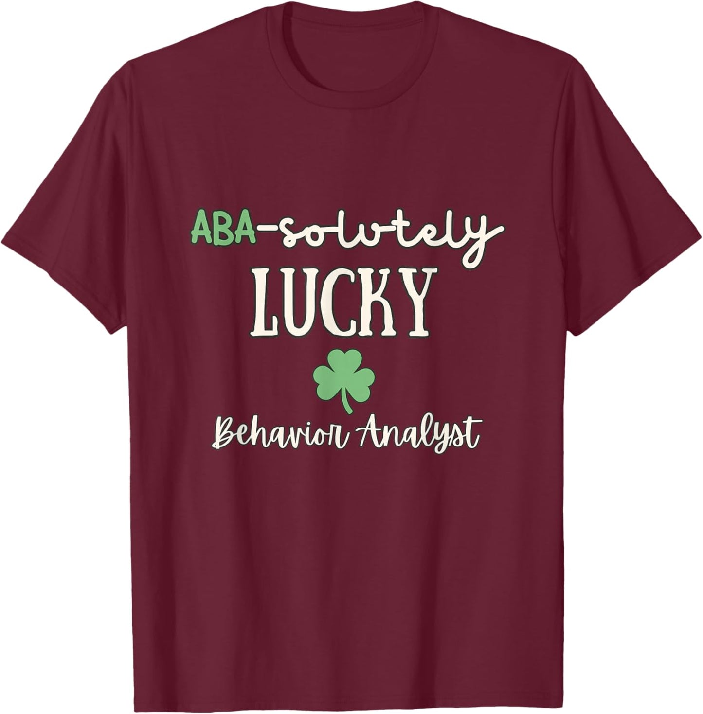 ABA-solutely Lucky Behavior Analyst St Patrick's Day Lucky T-Shirt - T-Shirt | Maroon