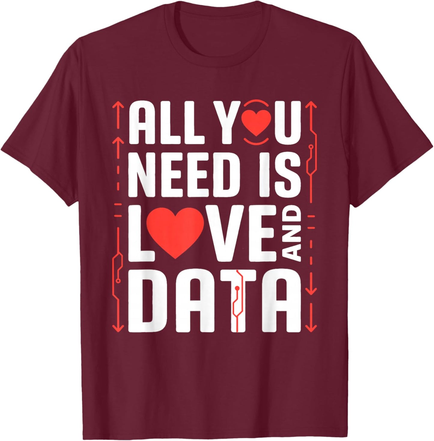 All You Need is Love and Data Tech Valentine Humor Sarcasm T-Shirt - T-Shirt | Maroon