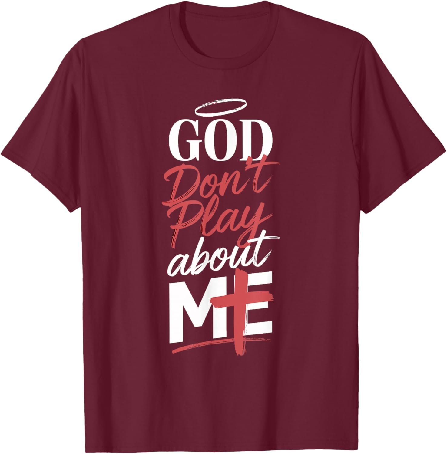 God Don't Play About Me Uplifting Spiritual Expression T-Shirt - T-Shirt | Maroon
