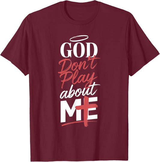 God Don't Play About Me Uplifting Spiritual Expression T-Shirt - T-Shirt | Maroon