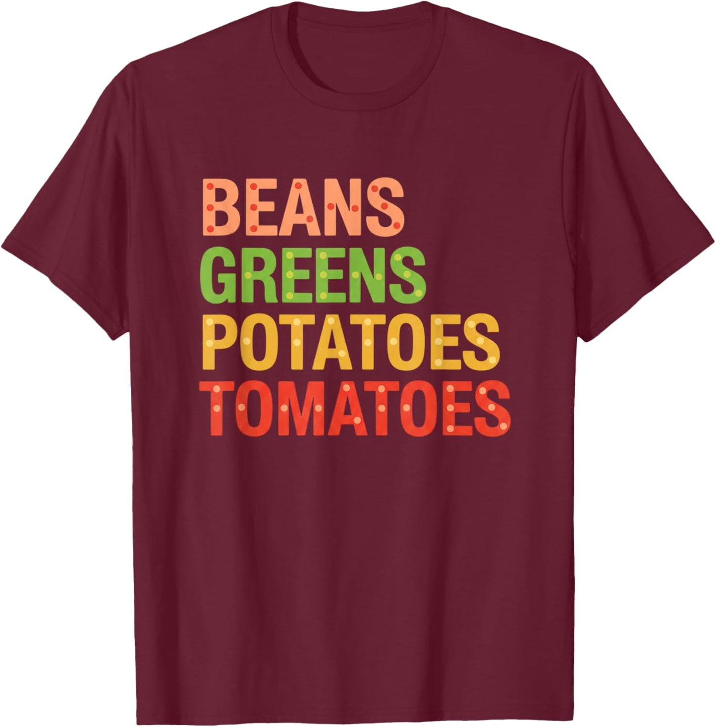 Beans Greens Potatoes Tomatoes , Thanksgiving Farm Feast T-Shirt - T-Shirt | Maroon