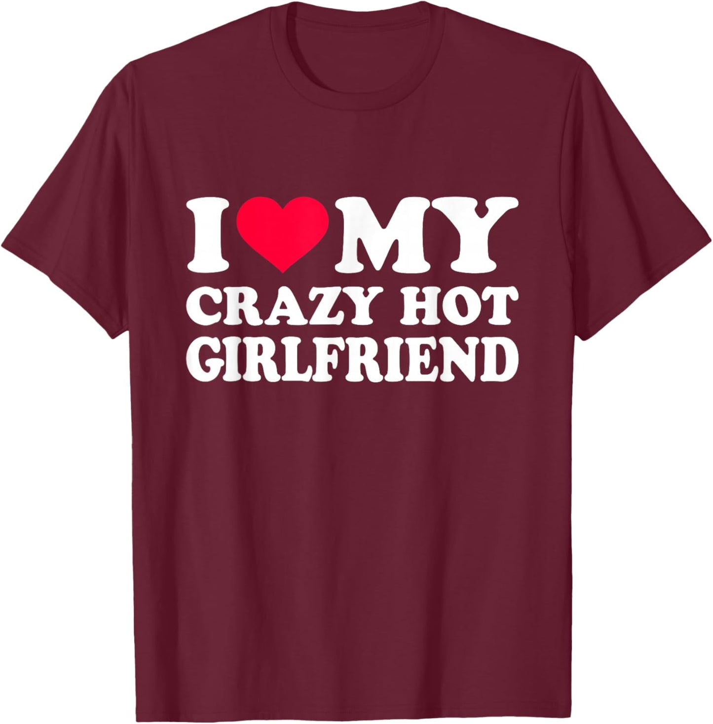I Love My Crazy Hot Girlfriend T-Shirt - T-Shirt | Maroon
