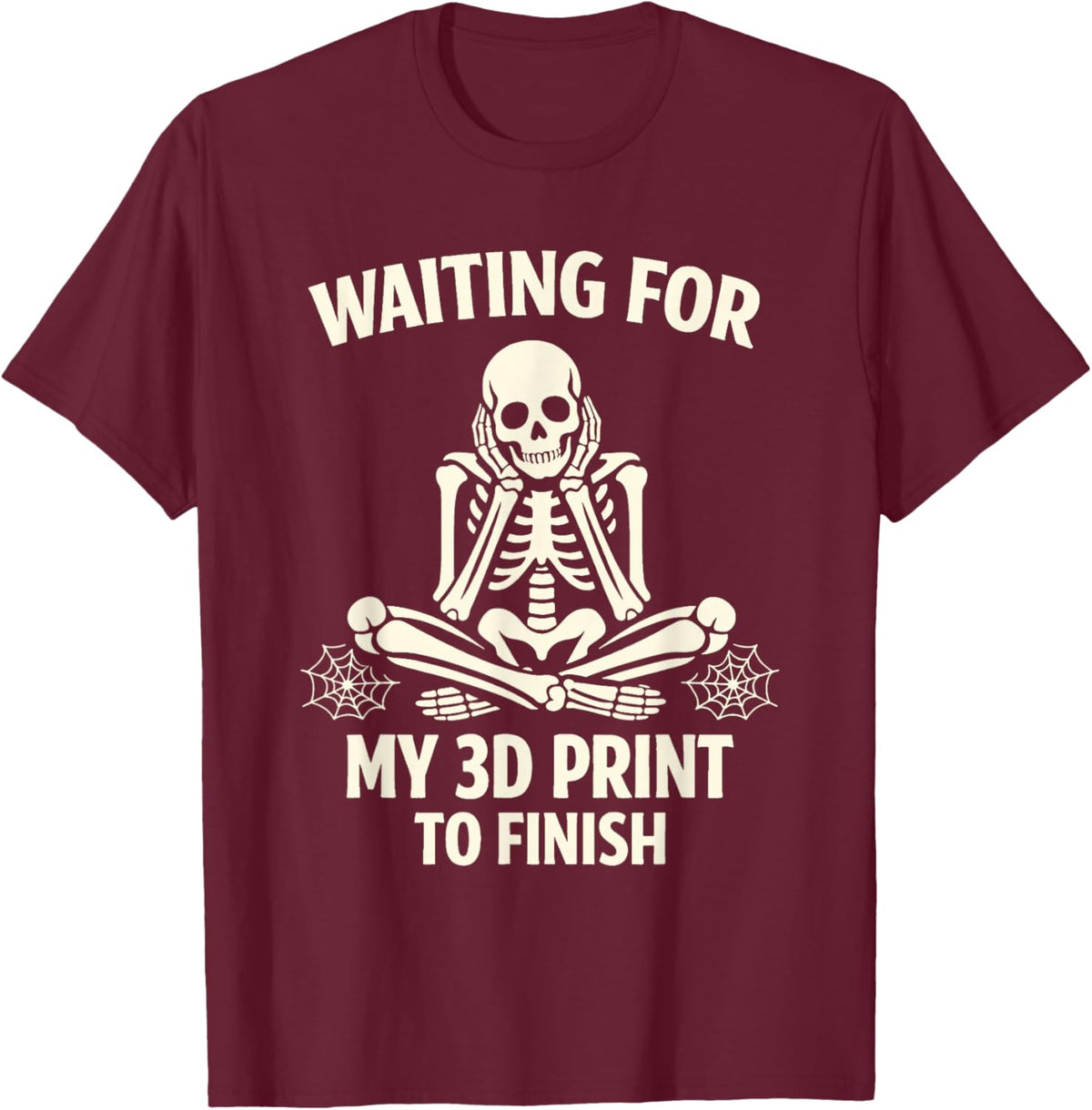 Funny 3D Printing Printer Waiting for My 3D Print to Finish T-Shirt - T-Shirt | Maroon