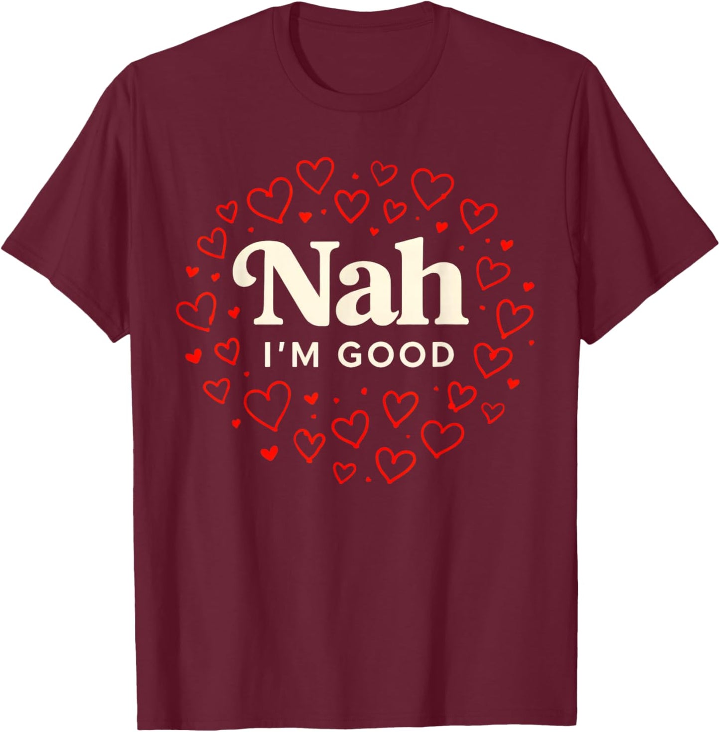 Nah I'm Good Heart Anti Valentine's Day Single Awareness T-Shirt - T-Shirt | Maroon