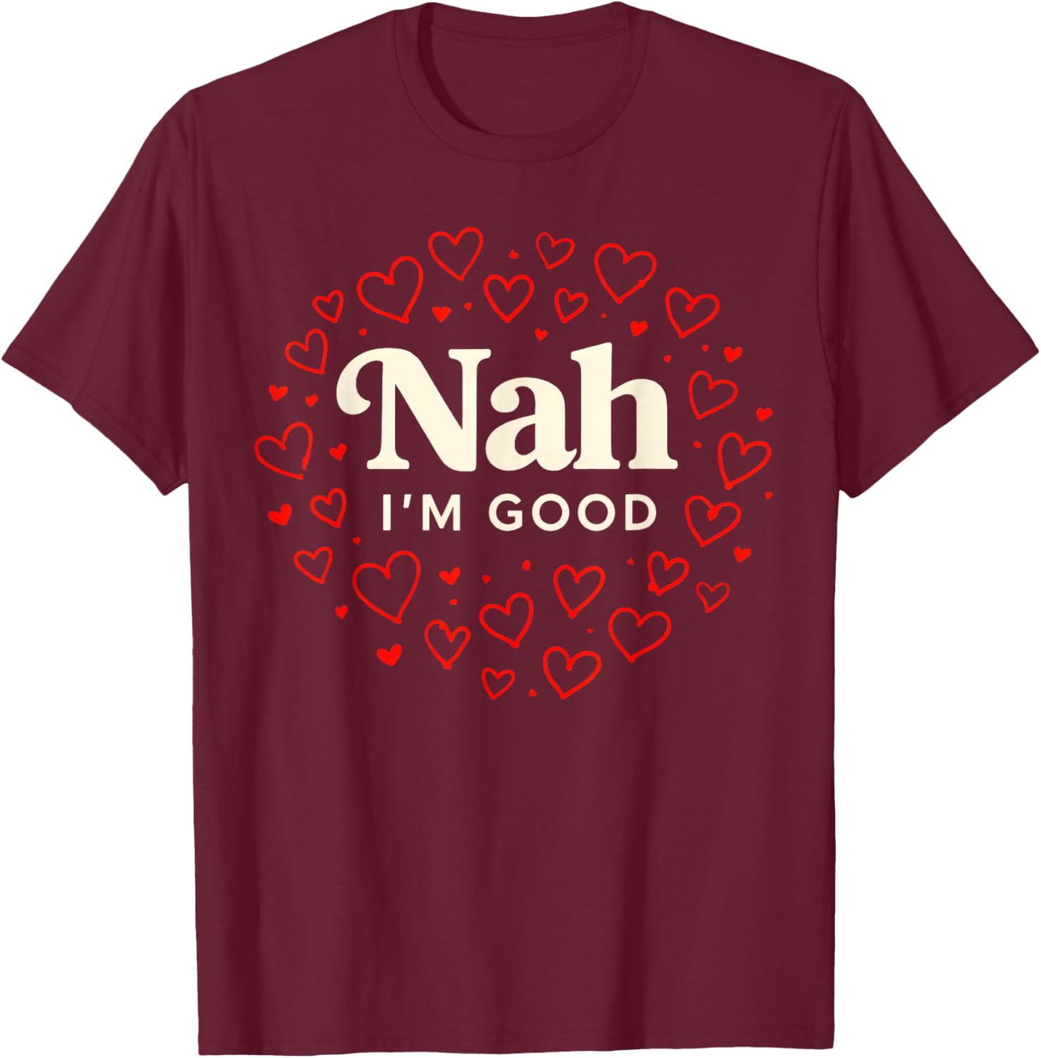 Nah I'm Good Heart Anti Valentine's Day Single Awareness T-Shirt - T-Shirt | Maroon