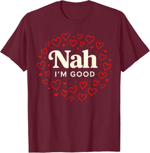 Nah I'm Good Heart Anti Valentine's Day Single Awareness T-Shirt - T-Shirt | Maroon