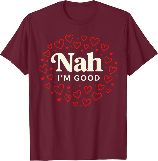 Nah I'm Good Heart Anti Valentine's Day Single Awareness T-Shirt - T-Shirt | Maroon