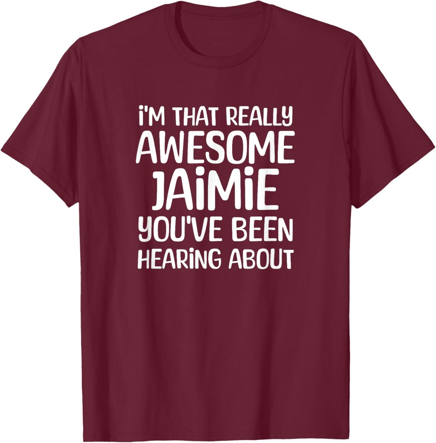 I'm That Really Awesome Jaimie Been Hearing About T-Shirt - T-Shirt | Maroon