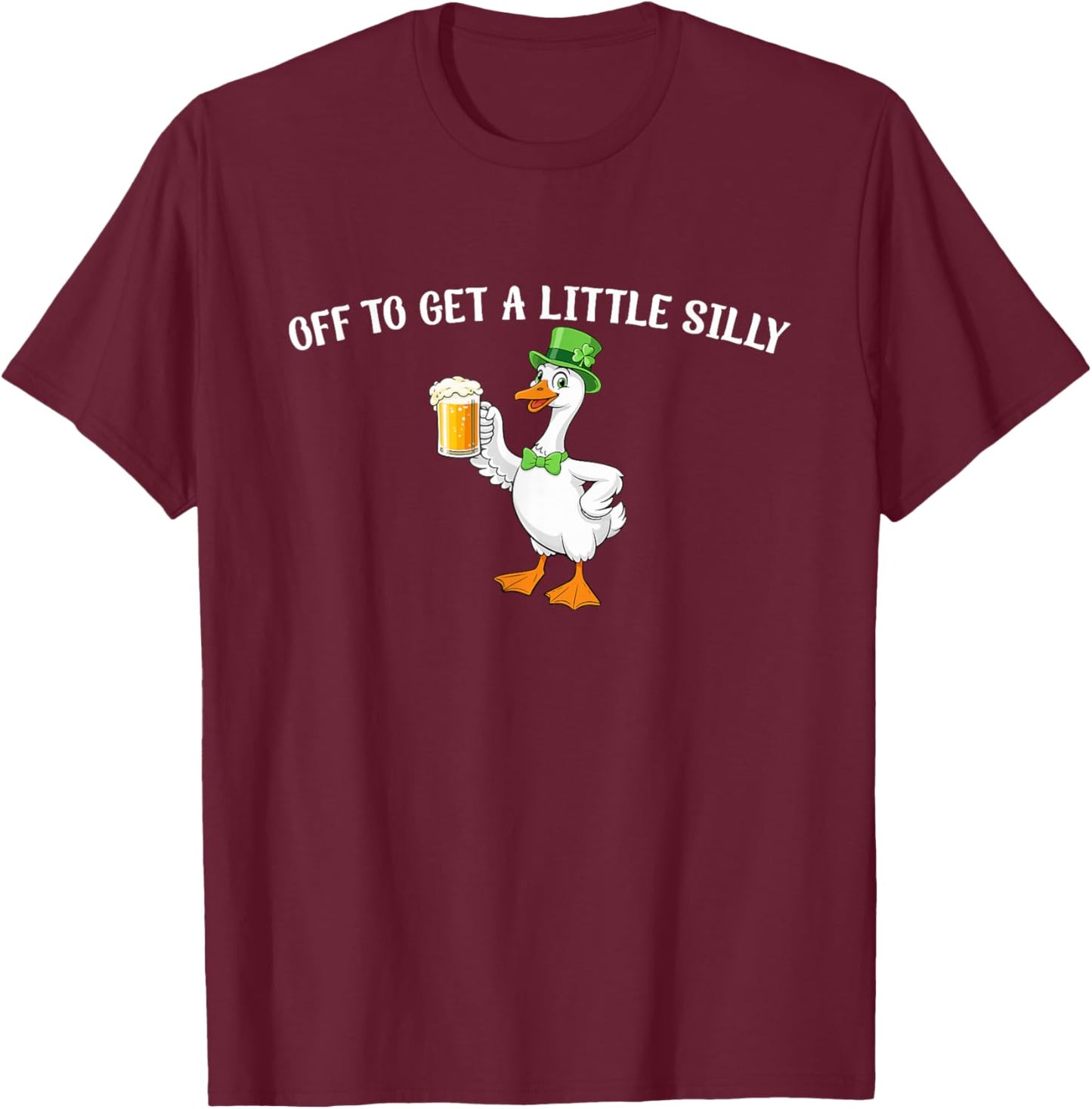 Off to Get a Little Silly Goose Funny Beer Green T-Shirt - T-Shirt | Maroon
