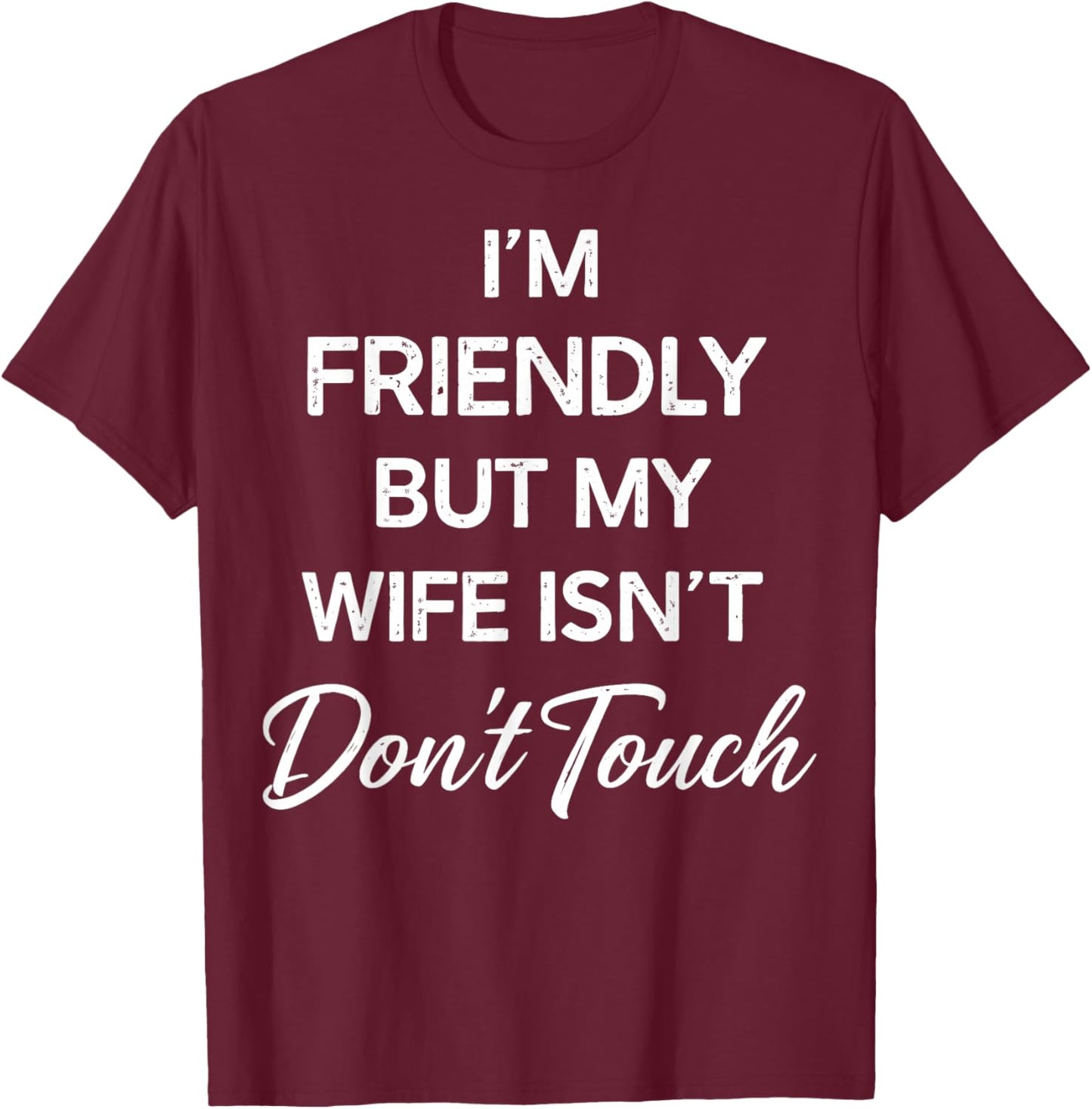I'm Friendly But My Wife Isn't Don't Touch Wife Funny Saying T-Shirt - T-Shirt | Maroon