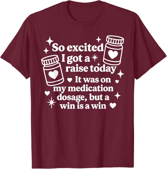 So Excited I Got A Raise Today It was On My Medication Dosag T-Shirt - T-Shirt | Maroon
