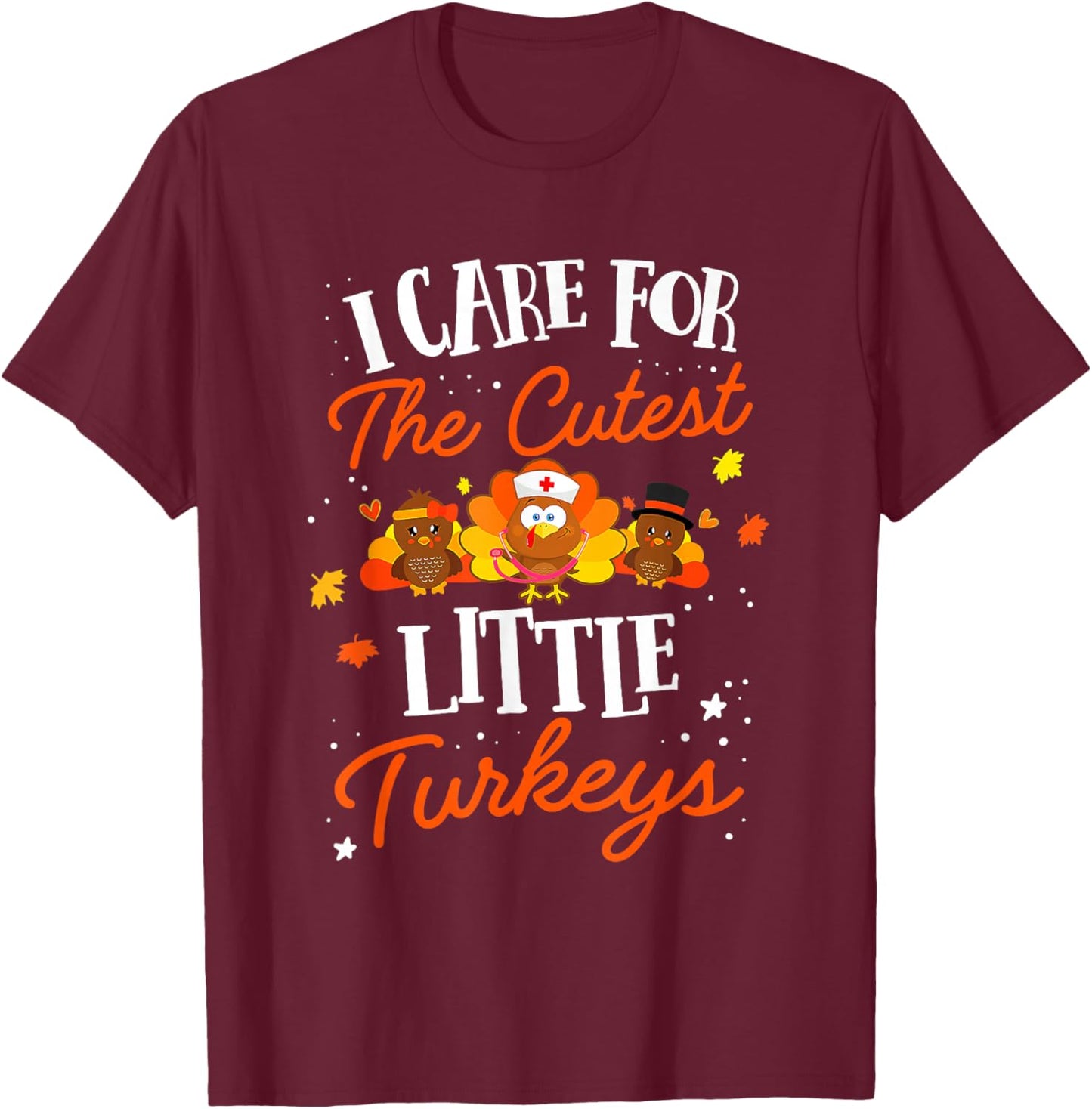 I Care for The Cutest Little Turkeys Thanksgiving Fall NICU T-Shirt - T-Shirt | Maroon