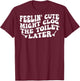 Feelin' Cute Might Clog The Toilet Later (on Back) T-Shirt - T-Shirt | Maroon
