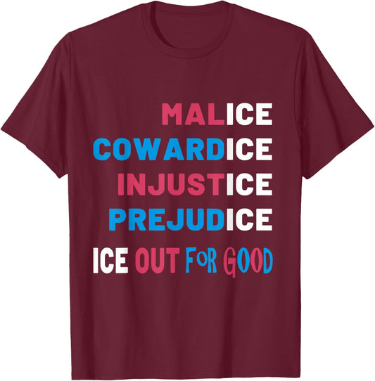 Malice Cowardice Injustice Prejudice Ice Out for Good T-Shirt - T-Shirt | Maroon