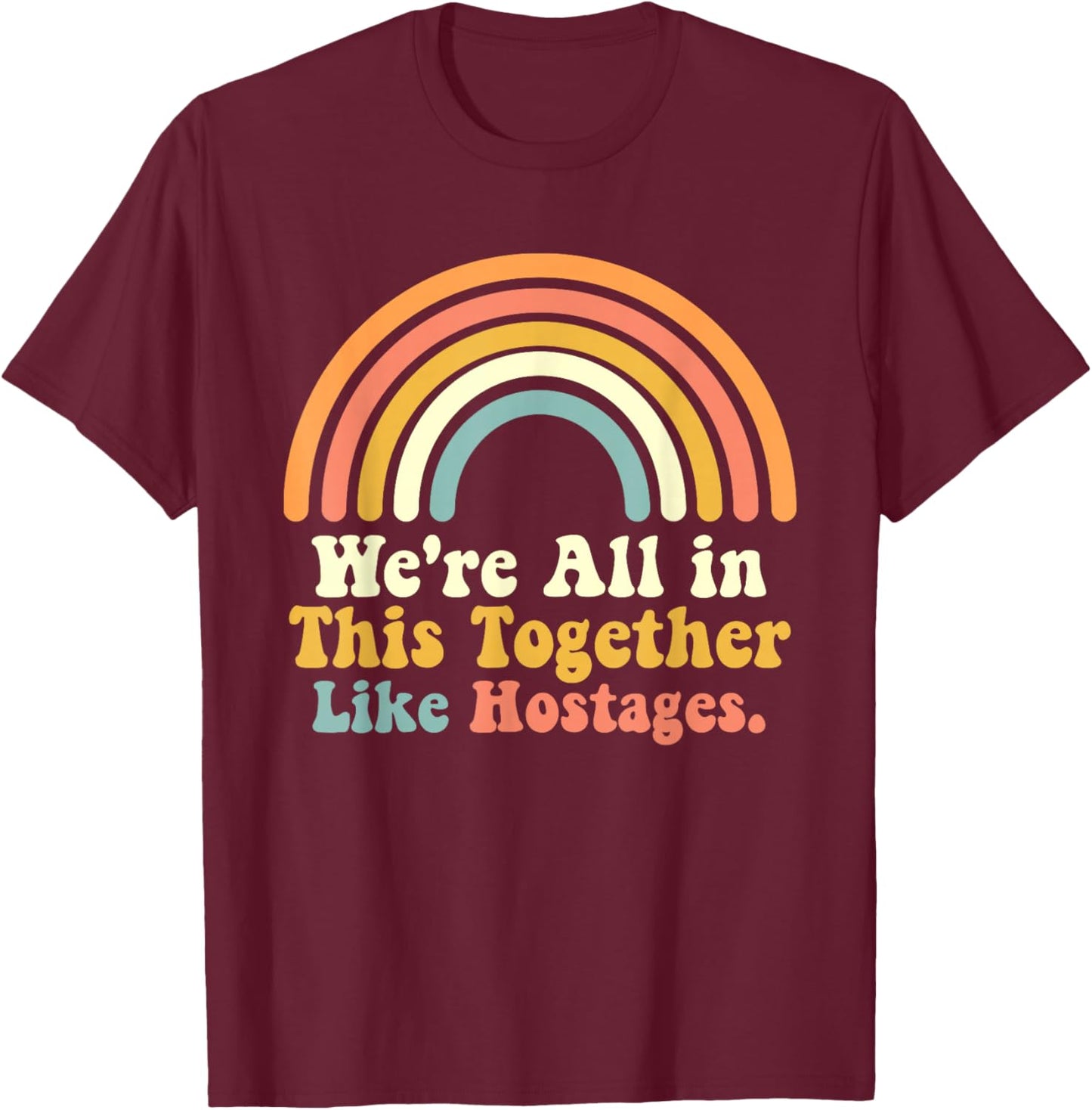 We're All in This Together Like Hostages Joke T-Shirt - T-Shirt | Maroon