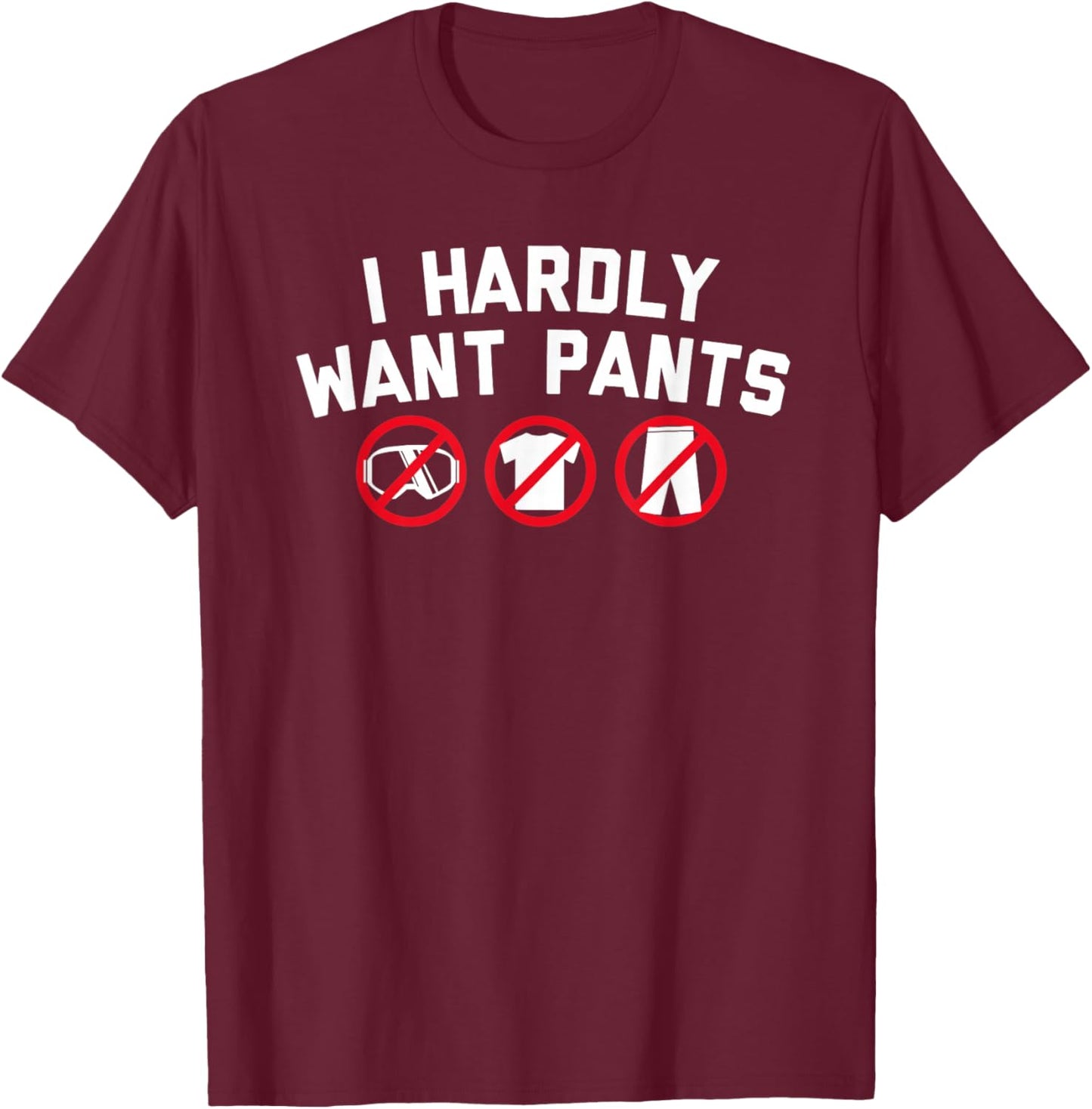 I Hardly Want Pants Apparel Women T-Shirt - T-Shirt | Maroon