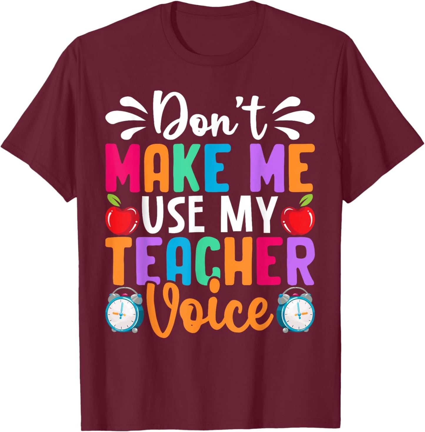 Don’t Make Me Use My Teacher Voice Funny Saying T-Shirt - T-Shirt | Maroon