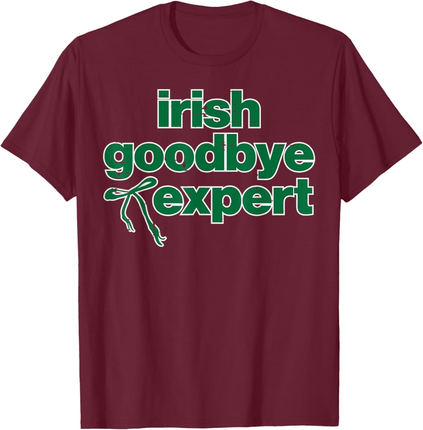 St Patricks Day Irish Goodbye Expert Saint Paddys Men Women T-Shirt - T-Shirt | Maroon
