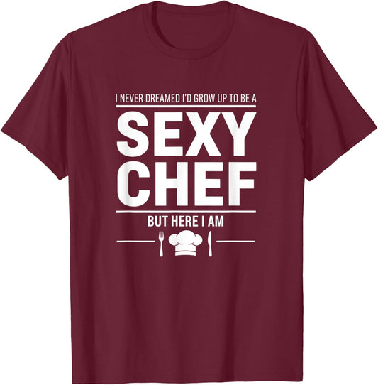 I Never Dreamed I'd Grow Up to Be A Sexy Chef Funny Cooking T-Shirt - T-Shirt | Maroon